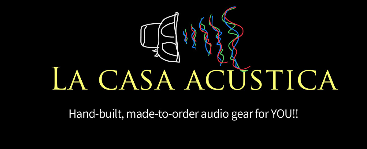 ラ・カーサ・アコースティカ「Hand-built,made-to-order audio gear for YOU!!」